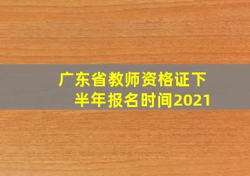 广东省教师资格证下半年报名时间2021