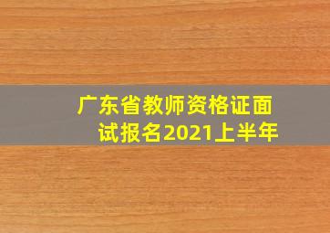 广东省教师资格证面试报名2021上半年