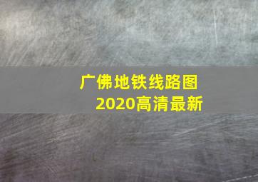 广佛地铁线路图2020高清最新