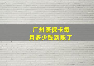 广州医保卡每月多少钱到账了