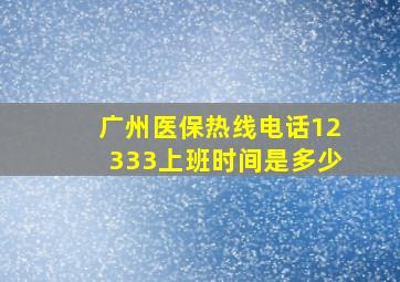 广州医保热线电话12333上班时间是多少