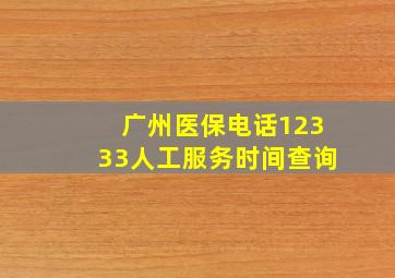 广州医保电话12333人工服务时间查询