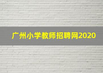 广州小学教师招聘网2020