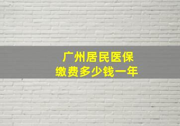 广州居民医保缴费多少钱一年