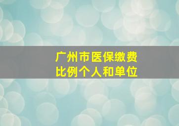 广州市医保缴费比例个人和单位