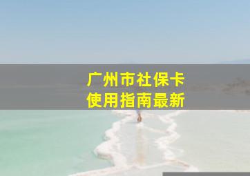 广州市社保卡使用指南最新