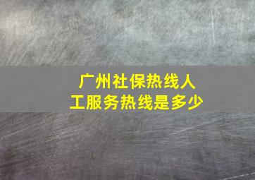 广州社保热线人工服务热线是多少