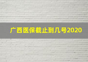 广西医保截止到几号2020