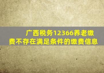 广西税务12366养老缴费不存在满足条件的缴费信息