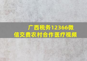 广西税务12366微信交费农村合作医疗视频