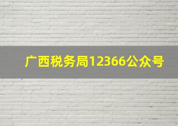 广西税务局12366公众号