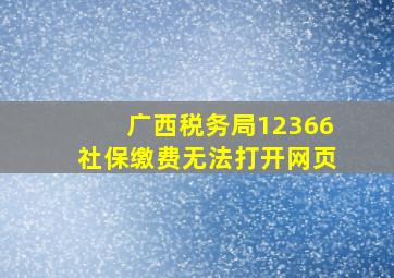 广西税务局12366社保缴费无法打开网页