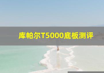 库帕尔T5000底板测评