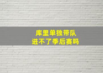 库里单独带队进不了季后赛吗