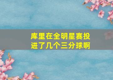 库里在全明星赛投进了几个三分球啊