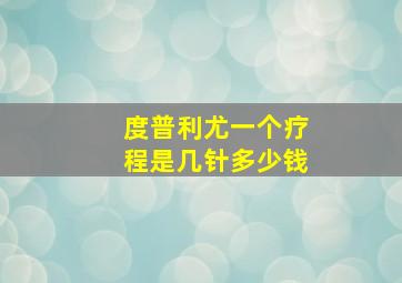 度普利尤一个疗程是几针多少钱