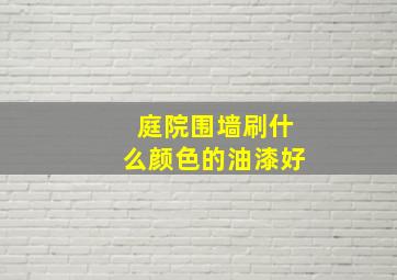 庭院围墙刷什么颜色的油漆好