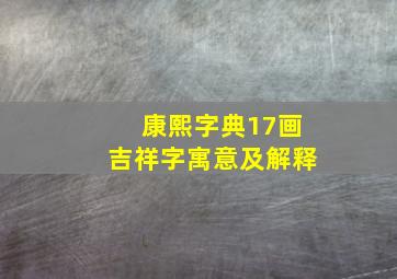 康熙字典17画吉祥字寓意及解释