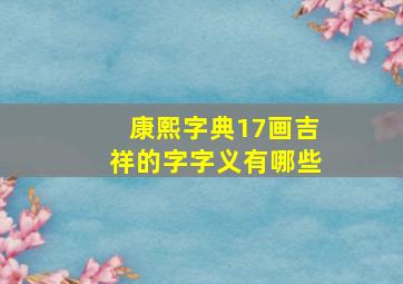 康熙字典17画吉祥的字字义有哪些