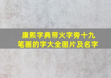 康熙字典带火字旁十九笔画的字大全图片及名字