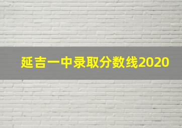 延吉一中录取分数线2020