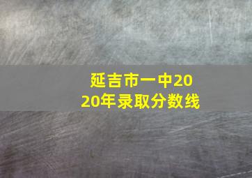 延吉市一中2020年录取分数线