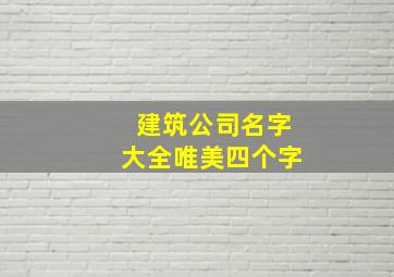 建筑公司名字大全唯美四个字