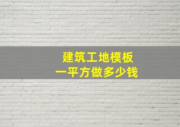 建筑工地模板一平方做多少钱