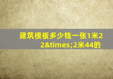 建筑模板多少钱一张1米22×2米44的