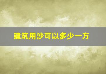 建筑用沙可以多少一方