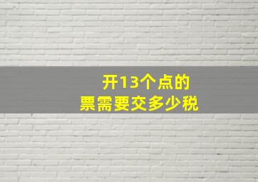 开13个点的票需要交多少税