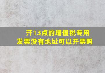 开13点的增值税专用发票没有地址可以开票吗