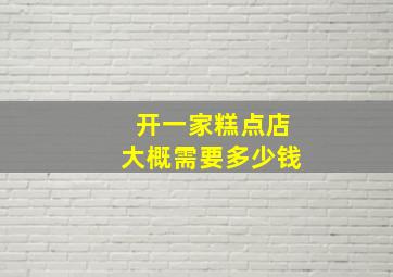 开一家糕点店大概需要多少钱