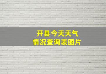 开县今天天气情况查询表图片