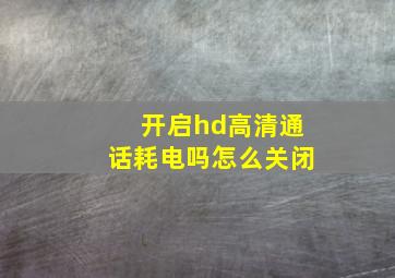 开启hd高清通话耗电吗怎么关闭