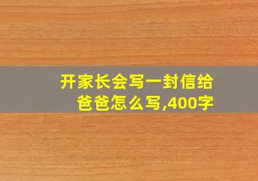 开家长会写一封信给爸爸怎么写,400字