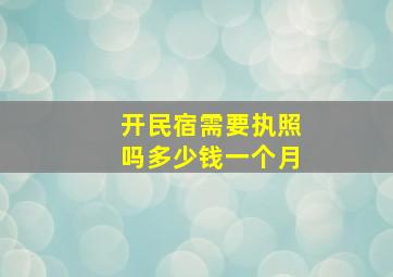 开民宿需要执照吗多少钱一个月