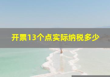 开票13个点实际纳税多少