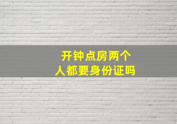 开钟点房两个人都要身份证吗