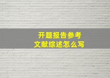 开题报告参考文献综述怎么写