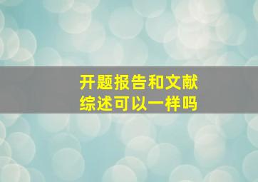 开题报告和文献综述可以一样吗