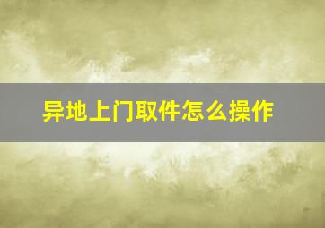 异地上门取件怎么操作