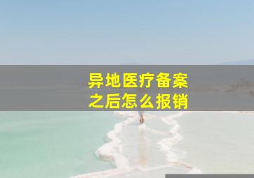 异地医疗备案之后怎么报销