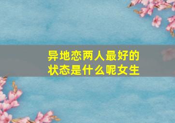 异地恋两人最好的状态是什么呢女生