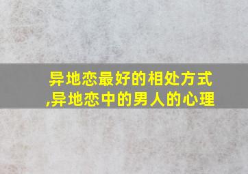 异地恋最好的相处方式,异地恋中的男人的心理