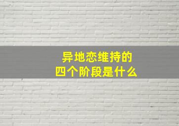 异地恋维持的四个阶段是什么