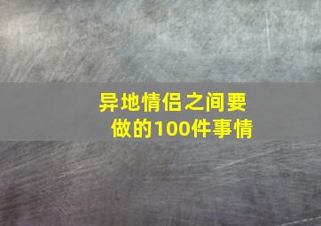 异地情侣之间要做的100件事情