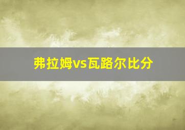 弗拉姆vs瓦路尔比分