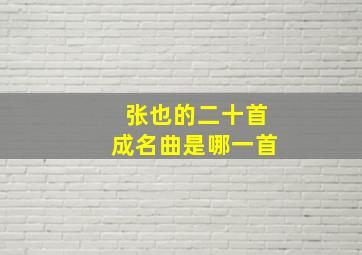 张也的二十首成名曲是哪一首