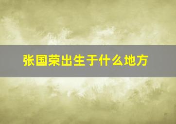 张国荣出生于什么地方